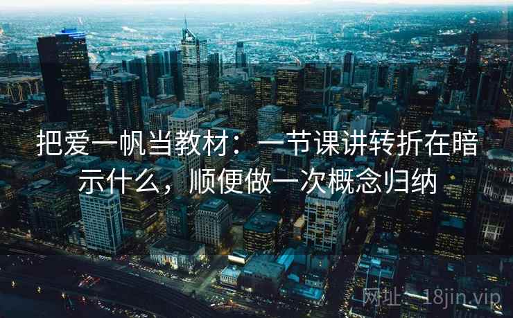把爱一帆当教材：一节课讲转折在暗示什么，顺便做一次概念归纳
